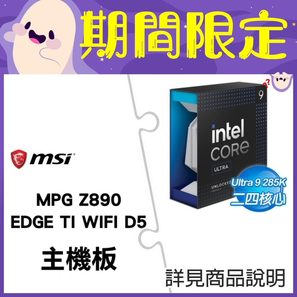 【新品預購組合】Intel Core Ultra 9 285K+微星 MPG Z890 EDGE TI WIFI D5 ATX主機板 ★送微星MAG A850GL PCIE5 金牌 全模組 ATX3.0電源供應器+INTEL直立式筆電後背包《回函發票索取 Intel Core Ultra AI 軟體組合包(總值超過NT.13800)》